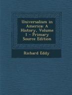 Universalism in America: A History, Volume 1 di Richard Eddy edito da Nabu Press