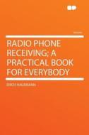 Radio Phone Receiving; a Practical Book for Everybody di Erich Hausmann edito da HardPress Publishing