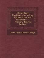 Elementary Mechanics Including Hydrostatics and Pneumatics - Primary Source Edition di Oliver Lodge, Charles S. Lodge edito da Nabu Press