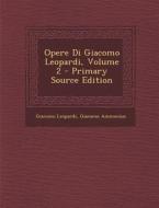 Opere Di Giacomo Leopardi, Volume 2 - Primary Source Edition di Giacomo Leopardi, Giacomo Ammonius edito da Nabu Press
