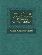 Lead Refining by Electrolysis di Anson Gardner Betts edito da Nabu Press
