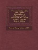 Twelve Months with the Eighth Massachusetts Infantry in the Service of the United States - Primary Source Edition di Harry Endicott Webber edito da Nabu Press