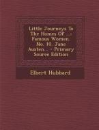Little Journeys to the Homes of ...: Famous Women. No. 10. Jane Austen... di Elbert Hubbard edito da Nabu Press