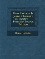Hans Holbein Le Jeune: L'Oeuvre Du Maitre - Primary Source Edition di Hans Holbein edito da Nabu Press
