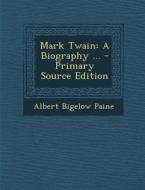 Mark Twain: A Biography ... di Albert Bigelow Paine edito da Nabu Press