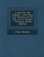 A Plea for the Indians: With Facts and Features of the Late War in Oregon di John Beeson edito da Nabu Press