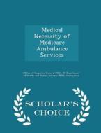 Medical Necessity Of Medicare Ambulance Services - Scholar's Choice Edition di June Gibbs Brown edito da Scholar's Choice