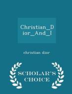 Christian_dior_and_i - Scholar's Choice Edition di Christian Dior edito da Scholar's Choice