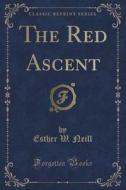 The Red Ascent (classic Reprint) di Esther W Neill edito da Forgotten Books