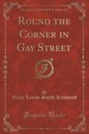 Round The Corner In Gay Street (classic Reprint) di Grace Louise Smith Richmond edito da Forgotten Books