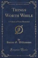 Things Worth While di Horace G Williamson edito da Forgotten Books