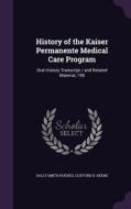 History Of The Kaiser Permanente Medical Care Program di Sally Smith Hughes, Clifford H Keene edito da Palala Press