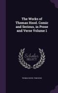 The Works Of Thomas Hood. Comic And Serious, In Prose And Verse Volume 1 di Thomas Hood, Tom Hood edito da Palala Press