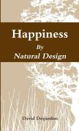 Happiness by Natural Design di David Desjardins edito da Lulu.com