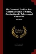 The Canons of the First Four General Councils of Nicaea, Constantinople, Ephesus and Chalcedon: With Notes di William Bright edito da CHIZINE PUBN