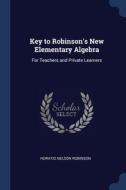 Key To Robinson's New Elementary Algebra di HORATIO NE ROBINSON edito da Lightning Source Uk Ltd