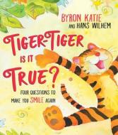 Tiger-Tiger, Is It True?: Four Questions to Make You Smile Again di Byron Katie, Hans Wilhelm edito da HAY HOUSE