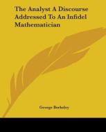 The Analyst a Discourse Addressed to an Infidel Mathematician di George Berkeley edito da Kessinger Publishing