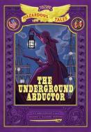 The Underground Abductor: Bigger & Badder Edition (Nathan Hale's Hazardous Tales #5) di Nathan Hale edito da AMULET BOOKS