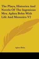 The Plays, Histories And Novels Of The Ingenious Mrs. Aphra Behn With Life And Memoirs V2 di Aphra Behn edito da Kessinger Publishing Co