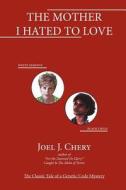 The Mother I Hated to Love di Joel J. Chery edito da AUTHORHOUSE