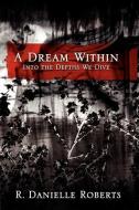 A Dream Within: Into the Depths We Dive di R. Danielle Roberts edito da AUTHORHOUSE