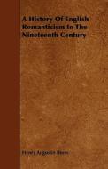 A History Of English Romanticism In The Nineteenth Century di Henry Augustin Beers edito da Read Books