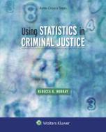 Using Statistics in Criminal Justice di Rebecca K. Murray edito da ASPEN PUBL
