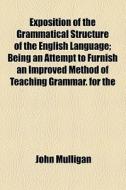 Exposition Of The Grammatical Structure Of The English Language di John Mulligan edito da General Books Llc