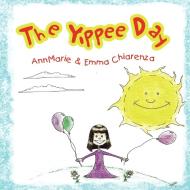 The Yippee Day di Annmarie, Emma Chiarenza edito da Xlibris