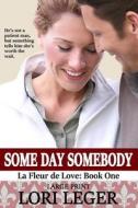 Some Day Somebody: Book 1 (La Fleur de Love) di Lori Leger edito da Createspace