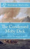 The Condensed Moby Dick: Abridged for the Modern Reader di Herman Melville edito da Createspace