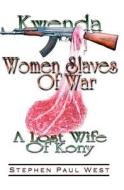 Women Slaves of War: Kwenda, the Lost Wife of Kony di Stephen Paul West edito da Createspace