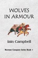 Wolves in Armour: Norman Conquest Novels- Book 1 di MR Iain Campbell edito da Createspace