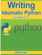 Writing Idiomatic Python 2.7.3 di Jeff Knupp edito da Createspace