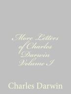 More Letters of Charles Darwin Volume I di Charles Darwin edito da Createspace
