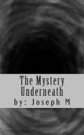 The Mystery Underneath di Joseph J. M edito da Createspace