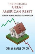 The Inevitable Great American Reset: Riding the Economic Rollercoaster of Capitalism di Carl W. Hafele Cfa Cpa edito da Createspace