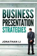 Business Presentation Strategies di Jonathan Li edito da Createspace