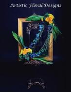 Artistic Floral Designs di Desiree Ang edito da Xlibris