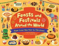 Feasts and Festivals Around the World: From Lunar New Year to Christmas di Alice B. Mcginty edito da LITTLE BEE BOOKS