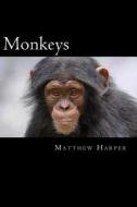 Monkeys: A Fascinating Book Containing Monkey Facts, Trivia, Images & Memory Recall Quiz: Suitable for Adults & Children di Matthew Harper edito da Createspace
