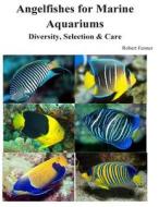 Angelfishes for Marine Aquariums: Diversity, Selection & Care di Robert Fenner edito da Createspace