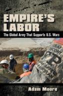 Empire's Labor: The Global Army That Supports U.S. Wars di Adam Moore edito da CORNELL UNIV PR