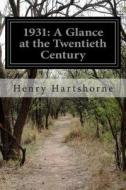 1931: A Glance at the Twentieth Century di Henry Hartshorne edito da Createspace