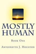 Mostly Human: Book One di Antoinette J. Houston edito da Createspace