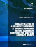 Characterization of Algal-Invertebrate Mats at Offshore Platforms and the Assessment of Methods for Artificial Substrate Studies di U. S. Department of the Interior Mineral edito da Createspace