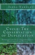 Cycle: The Conservation of Duplication: Reproduction & Observation, Movement in Place di Ilexa Yardley edito da Createspace