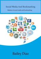 Social Media and Bookmarking: Relation of Social Media and Bookmarking di Bailey Diaz edito da Createspace