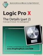 Logic Pro X - The Details (Part 2): A New Type of Manual - The Visual Approach di Edgar Rothermich edito da Createspace